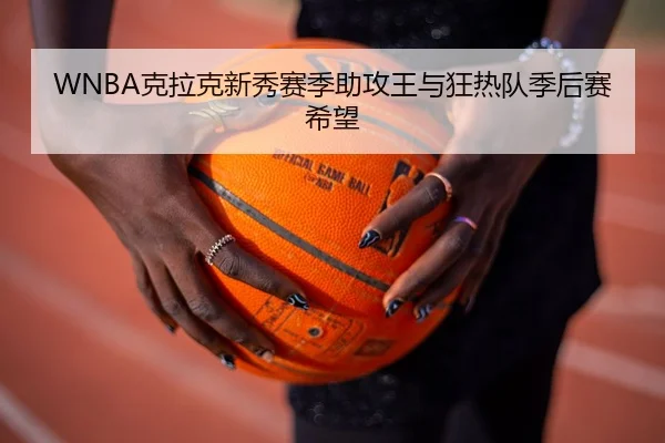 WNBA克拉克新秀赛季助攻王与狂热队季后赛希望