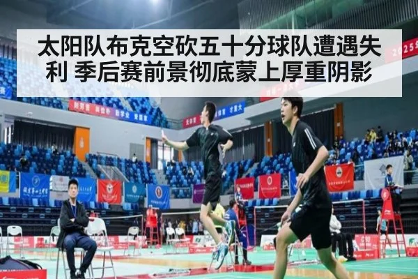 太阳队布克空砍五十分球队遭遇失利 季后赛前景彻底蒙上厚重阴影