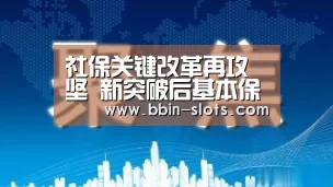 社保关键改革再攻坚 新突破后基本保额或降9%“BBIN下载”(图4) BBIN真人