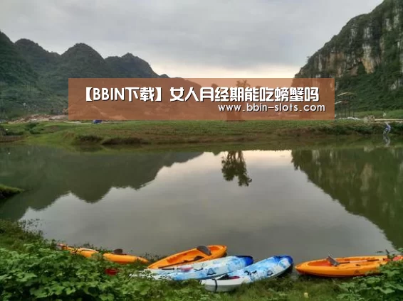 【BBIN下载】女人月经期能吃螃蟹吗(图4) BBIN百家乐